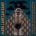 Mark Lanegan Band - A Thousand Miles Of Midnight - Phantom Radio Remixes